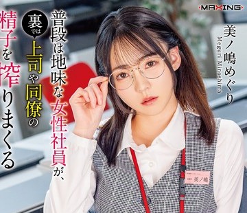 骑兵破解MXGS-1440 普段は地味な女性社员が、裏では上司や同僚の精子を搾りまくる生意気インラン痴女だった话。美ノ嶋めぐり